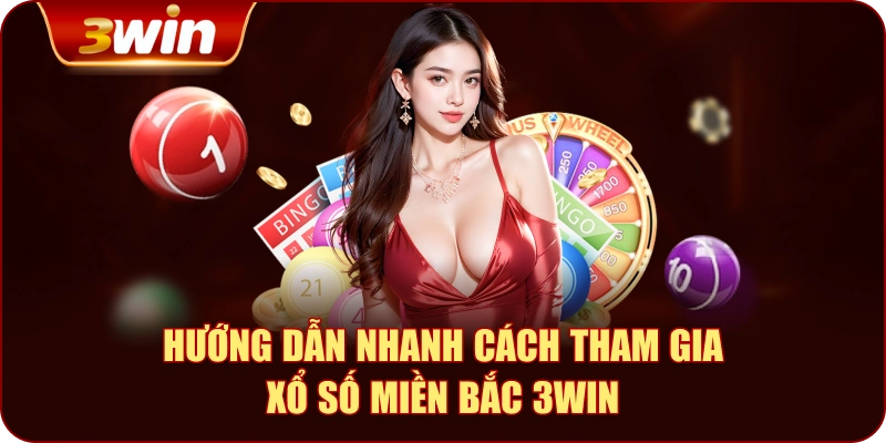 Hướng dẫn nhanh cách tham gia Xổ số miền Bắc 3WIN